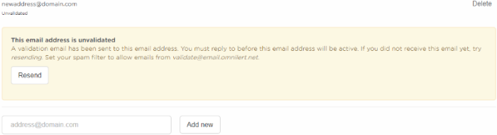 Message: This email address is unvalidated A validation email has been sent to this email address. You must reply to before this email address will be active. If you did not receive this email yet, try resending. Set your spam filter to allow emails from validate@email.omnilert.net. Next there is a button to resend and a box to add a new email address.